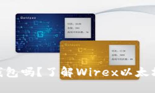 Wirex支持以太坊钱包吗？了解Wirex以太坊钱包的优势与功能