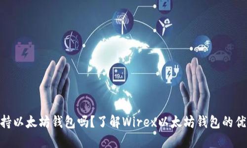 Wirex支持以太坊钱包吗？了解Wirex以太坊钱包的优势与功能