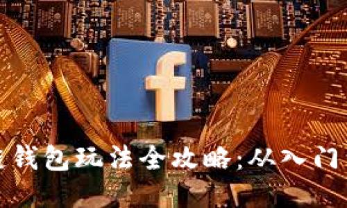 区块链钱包玩法全攻略：从入门到精通