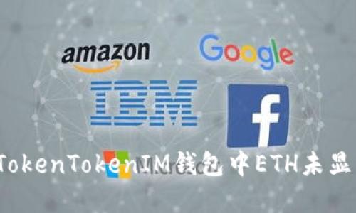 如何解决TokenTokenIM钱包中ETH未显示的问题？