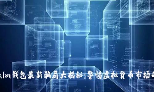 Tokenim钱包最新骗局大揭秘：警惕虚拟货币市场的陷阱