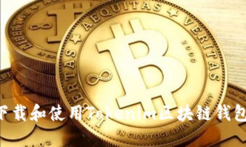 如何安全下载和使用Tokenim区块链钱包：完整指南