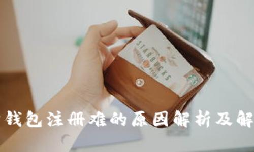 以太坊钱包注册难的原因解析及解决方案