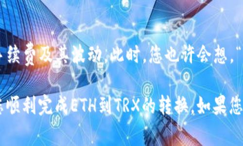 要将Tokenim中的ETH转换为TRX，您可以遵循以下步骤进行操作。以下内容将详细介绍如何在Tokenim平台上完成这种转换，并提供一些相关信息和注意事项。

第一步：访问Tokenim账户
首先，您需要登录到您的Tokenim账户。如果您还没有账户，可以按照平台的注册流程进行注册。确保您的账户安全，使用强密码并启用双因素认证。

第二步：了解钱包地址
在进行任何币种转换之前，您需要确认自己的ETH和TRX钱包地址。如果您尚未在Tokenim中创建TRX钱包，您可以在平台上创建一个新的TRX钱包，以便接收转换后的TRX。

第三步：查看ETH余额
登录后，检查您的ETH余额。如果余额足够，您可以继续进行转换。在这里，您可能会想，“我的ETH余额够吗？”确保您留出足够的ETH来支付网络手续费，因为在转账和兑换过程中，总是有手续费的。

第四步：选择“交易”或“兑换”功能
在Tokenim的主界面，寻找“交易”、“兑换”或类似的选项。点击进入此功能，平台可能会提供多种币种的兑换选择。您可能会看到ETH和TRX的交易对。

第五步：输入转换金额
在兑换页面，输入您要兑换的ETH数量。系统会自动计算您将获得的TRX数量。您是不是在思考，“我将获得多少TRX呢？”可以参考平台给出的实时汇率，并确保了解转换的详细信息。

第六步：确认交易细节
在确认之前，仔细检查所有信息，包括手续费、预计到账时间等。一旦您确认无误，可以点击“确认”或“交换”按钮。这个时候，您可能会有些紧张，想知道交易会顺利完成吗？通常情况下，Tokenim平台会提供良好的用户体验，您可以放心进行交易。

第七步：等待交易完成
交易请求发送后，您需要等待交易完成。根据网络状况，这个过程可能需要几分钟到数小时不等。在此期间，请耐心等待。您可以在交易页面查看最新更新，了解交易是否成功。

第八步：查看TRX钱包余额
一旦交易完成，您可以进入您的TRX钱包查看余额。如果您的TRX账户中显示了刚刚交换获得的金额，那么恭喜您，交易成功！您可能会感到兴奋，“我真的成功转换了ETH为TRX，太好了！”

第九步：考虑后续操作
完成交易后，您可以考虑如何使用这些TRX，比如通过持有、交易或参与其他项目。如果您对TRX有进一步的投资计划，请深入研究TRX的市场情况和相关项目。另外，您可能会想，“我的下一步投资应该是什么？”在加密货币的世界中，保持学习永远是明智之举。

总结
在Tokenim中将ETH转换为TRX的过程其实相对简单，关键在于确保您的交易信息准确无误，并时刻关注网络手续费及其波动。此时，您也许会想，“为什么我还未尝试过更多不同的币种交易？”这不仅是一个技术挑战，也可能为您开启了新的投资机会。

总之，在进行加密货币交易时，保持冷静、理性决策、充分了解市场动态是非常重要的。希望这篇指南能够帮助您顺利完成ETH到TRX的转换。如果您还有其他疑问或建议，欢迎在评论区留言，共同探讨。
