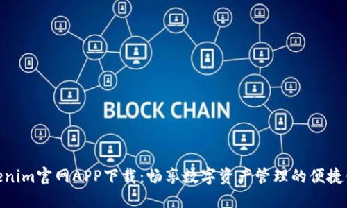 Tokenim官网APP下载：畅享数字资产管理的便捷体验
