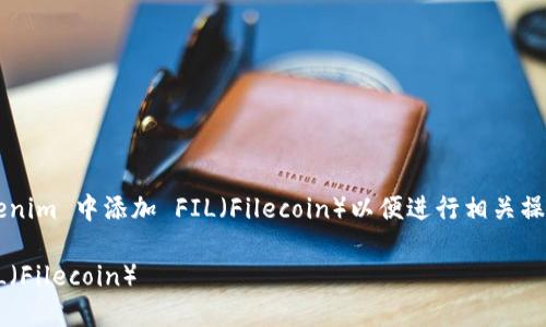 在这里，我们探讨如何在 Tokenim 中添加 FIL（Filecoin）以便进行相关操作。以下是完整的指南和介绍。

如何在 Tokenim 中添加 FIL（Filecoin）