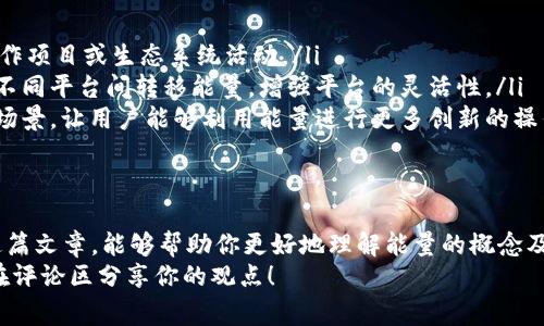 在Tokenim等区块链平台中，能量（Energy）通常是用来执行智能合约、进行交易或者支付手续费的资源。以下是一些关于Tokenim里能量使用的常见方式和注意事项。

能量的基本概念
在许多区块链平台中，能量是衡量用户在网络中进行操作的能力的一种资源。就Tokenim而言，用户通过持有和使用该平台的代币来获取能量。这种能量可以用于不同的服务和功能，比如发送交易、执行智能合约或是参与治理。

获取能量的方式
在Tokenim中，获取能量的方式通常包括但不限于以下几种：
ul
    listrong持有代币：/strong用户可以通过持有Tokenim的原生代币来获得能量。通常，持有的代币数量与可用能量成正比。/li
    listrong参与网络活动：/strong参与社区活动、治理投票或者完成某些平台内的任务也是获取能量的一种方式。/li
    listrong质押（Staking）：/strong通过质押代币，用户可以获得额外的能量。这相当于为网络提供流动性，通常可以获得额外的奖励。/li
/ul

能量的使用场景
Tokenim的能量可以用来进行多个操作，包括：
ul
    listrong交易： /strong使用能量来发送和接收Tokenim代币或者其他相互兼容的代币。/li
    listrong执行智能合约：/strong通过能量来执行在Tokenim平台发布的智能合约。/li
    listrong参与治理：/strong通过消耗能量来参与平台的治理投票，对于未来的发展方向发表意见。/li
    listrong升级账户功能：/strong能量还可用于提升账户的某些功能，比如交易限额或使用平台的高级特性。/li
/ul

能量使用的方法
对许多用户来说，如何能量的使用也是一个重要话题。你是不是也这么认为？
以下是一些能量使用的方法：
ul
    listrong合理规划交易：/strong在进行交易时要尽量集中操作，这样可以节省能量的消耗。/li
    listrong定期查看能量余额：/strong随时了解自己的能量状况，避免在关键时刻因为能量不足而无法完成交易。/li
    listrong参与社区活动：/strong利用社区提供的活动来获取额外能量，有时官方会推出活动来刺激用户参与。/li
/ul

能量的管理与监控
Tokenim通常会提供用户界面，让用户能够实时监控自己的能量使用情况。通过这些界面，用户可以：
ul
    listrong查看当前能量余额：/strong用户可以清晰地看到自己当前的能量余额，了解可用的操作量。/li
    listrong历史使用记录：/strong查看过去的能量使用情况，帮助用户分析自己的行为模式。/li
    listrong设置能量提醒：/strong当能量接近用尽时，可以设置提醒，以便及时补充能量或调整操作计划。/li
/ul

能量的未来发展
随着数字货币市场的发展，Tokenim的能量使用也可能会不断演变。未来可能会出现以下趋势：
ul
    listrong能量的提升机制：/strong可能会有新方法来提高用户的能量获取方式，例如通过参与合作项目或生态系统活动。/li
    listrong与其他平台的兼容性：/strongTokenim可能会与其他区块链平台进行合作，用户能够在不同平台间转移能量，增强平台的灵活性。/li
    listrong多样化的能量消费场景：/strong随着Tokenim生态的发展，可能会出现更多的能量消费场景，让用户能够利用能量进行更多创新的操作。/li
/ul

结语
总的来说，了解和合理使用Tokenim里的能量是每位用户在这个平台成功参与的重要一环。希望通过这篇文章，能够帮助你更好地理解能量的概念及其使用方式。常言道：“未雨绸缪”，对于能量的管理与使用，越早行动，越能带来更好的决策与使用体验。
你是否对如何Tokenim能量的使用有新的看法？又或者对未来能量的发展趋势有怎样的期待呢？欢迎在评论区分享你的观点！