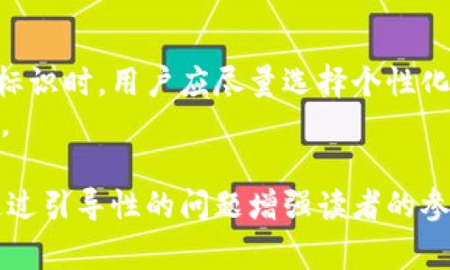在使用Tokenim钱包时，用户可能会遇到一个被称为“标识”的填充项。这部分的内容通常关系到用户的识别和钱包的安全性。下面我将详细介绍Tokenim钱包中的“标识”这一项的具体含义以及使用的重要性。

什么是Tokenim钱包标识
Tokenim钱包是一个为加密货币交易提供服务的钱包工具。在注册或初始化钱包时，系统会要求用户填写一个“标识”。这个标识实际上是一种用户身份的代表，旨在提升安全性和便捷性。它可以是一个用户自定义的名称，也可以是一个与其账户关联的唯一标识符。

标识的功能
1. **用户识别**: 标识帮助钱包系统立即识别用户。特别是在涉及到多用户操作时，有助于区分不同用户，提高安全性。
2. **安全性**: 使用独特的标识可以减少恶意攻击的风险。例如，如果黑客试图访问用户钱包，他们也需要知道用户的标识，这为用户增加了一层保护。
3. **方便交易**: 当你进行转账或接收加密货币时，标识也可以帮助其他用户更容易找到并识别你的账户，提高交易的便利性。

如何选择标识
你在选择标识时，应该考虑几个因素。首先，要确保标识具有唯一性，避免和其他用户重名。其次，标识应该易于记忆且不易拼错，最好是你个人的昵称或与自己关联的名字。最后，注意保护个人隐私，避免使用真实姓名或其他容易暴露身份的信息。

填写标识时的常见问题
如果你正在考虑填写标识，可能会有以下一些疑虑:
1. strong我可以随时更改标识吗？/strong一般来说，钱包允许用户在设置中更改标识，但可能会有频率限制。确保在更改之前仔细阅读相关政策。
2. strong如果我忘记标识怎么办？/strong如果不小心忘记了标识，可以尝试通过注册时使用的邮箱找回。大多数钱包系统会通过邮件发出找回链接。
3. strong标识是否影响我的账户安全？/strong标识本身并不直接影响账户安全，但选择一个强、有保障的标识能够间接提升账户的安全性。

总结
Tokenim钱包的“标识”功能对用户来说极为重要，它不仅影响到用户的识别和便捷性，还与安全性息息相关。在选择标识时，用户应尽量选择个性化且安全的标识，确保其独特性和易记性。
最后，你是否也曾在填写标识时感到困惑呢？希望上述内容能够帮助到你，让你在使用Tokenim钱包时更加得心应手。

通过这样的介绍，读者不仅能够了解到Tokenim钱包中“标识”的含义，还能明确其重要性与相关的使用技巧。同时，通过引导性的问题增强读者的参与感，使内容更加贴近人性。